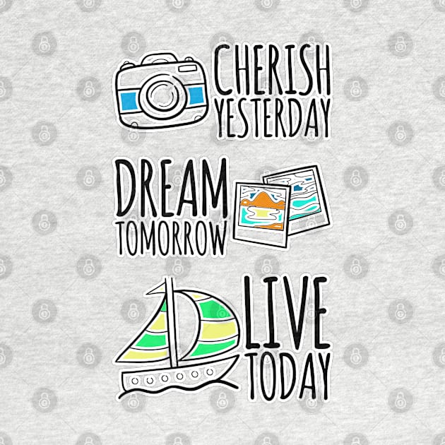 Cherish yesterday, Dream Tomorrow, Live Today by ellenaJ